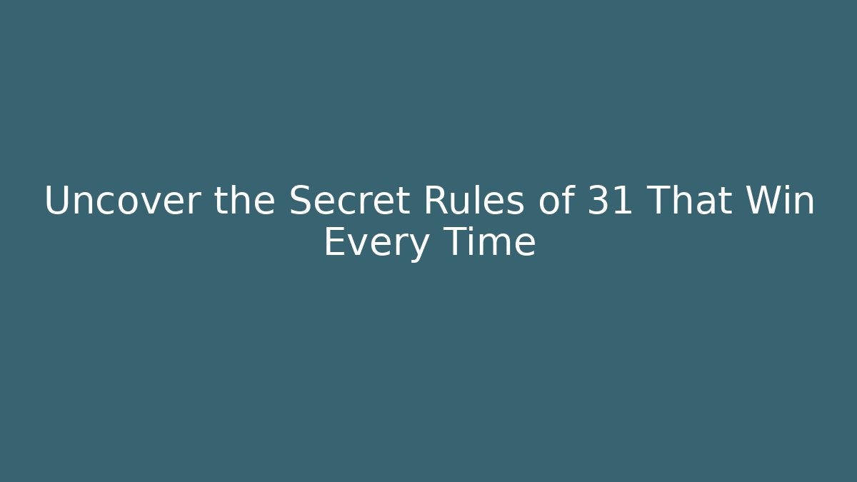 Uncover the Secret Rules of 31 That Win Every Time