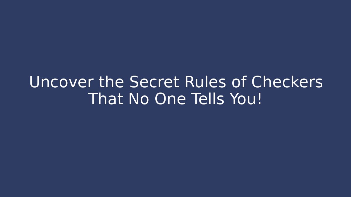 Uncover the Secret Rules of Checkers That No One Tells You!