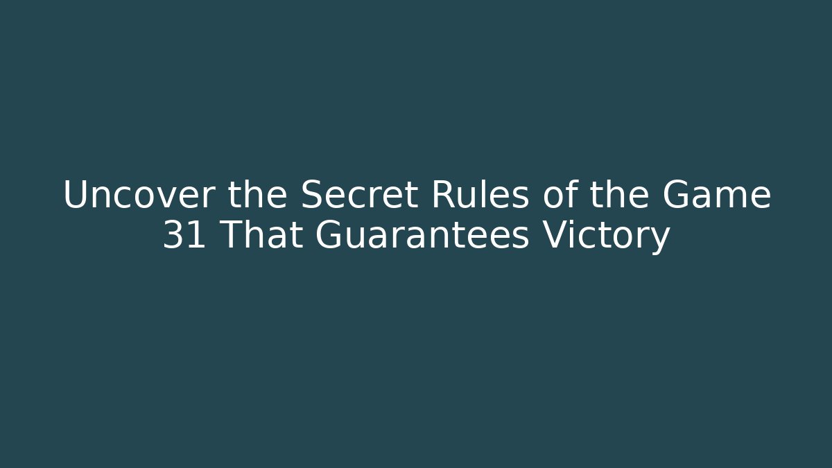 Uncover the Secret Rules of the Game 31 That Guarantees Victory