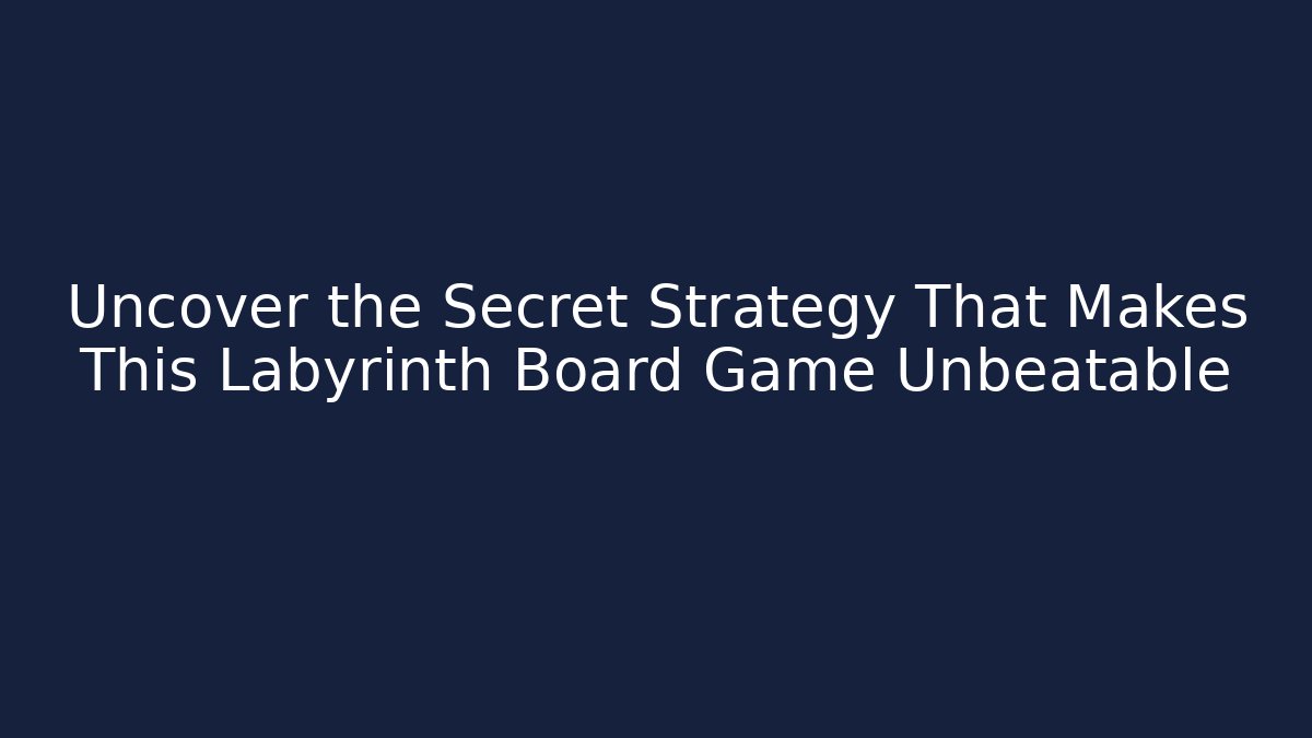 Uncover the Secret Strategy That Makes This Labyrinth Board Game Unbeatable