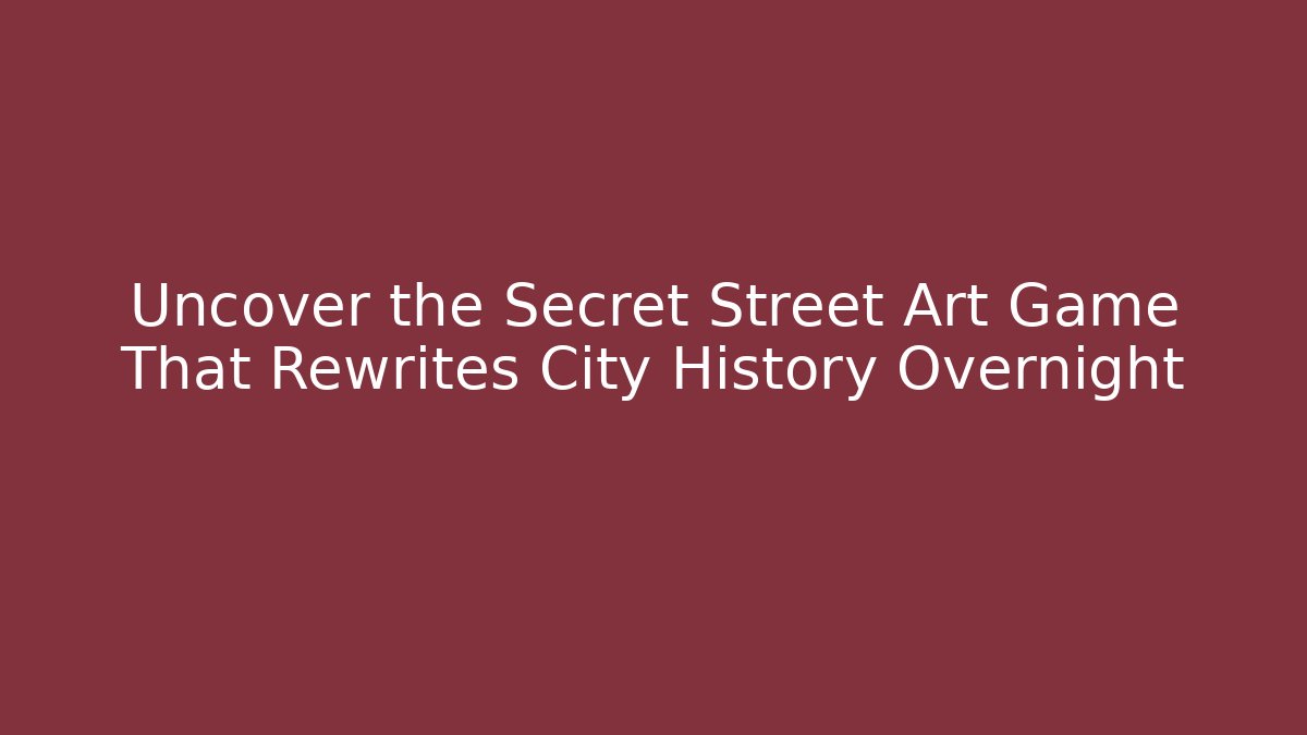 Uncover the Secret Street Art Game That Rewrites City History Overnight