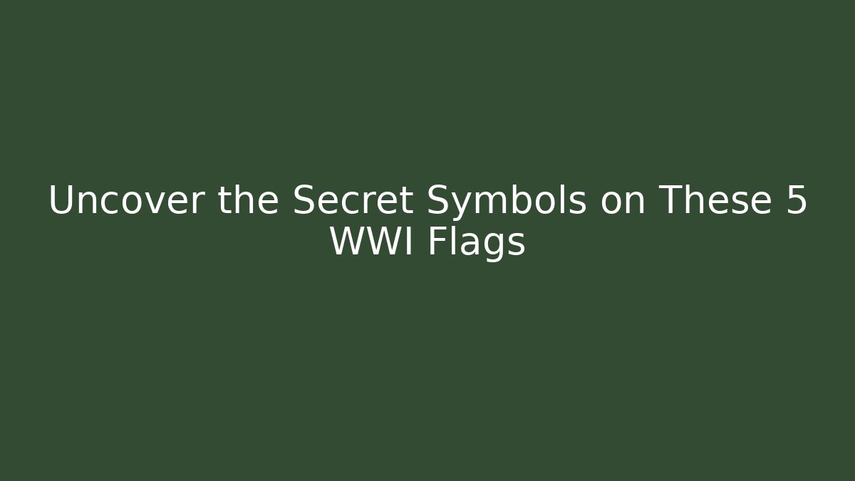 Uncover the Secret Symbols on These 5 WWI Flags
