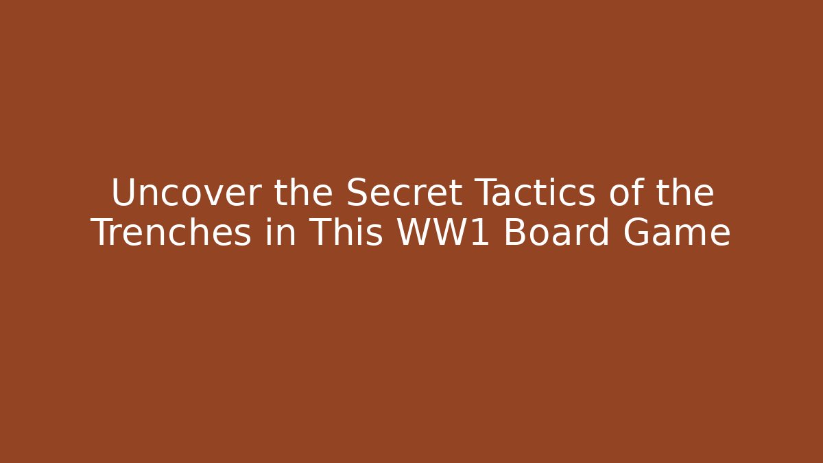 Uncover the Secret Tactics of the Trenches in This WW1 Board Game