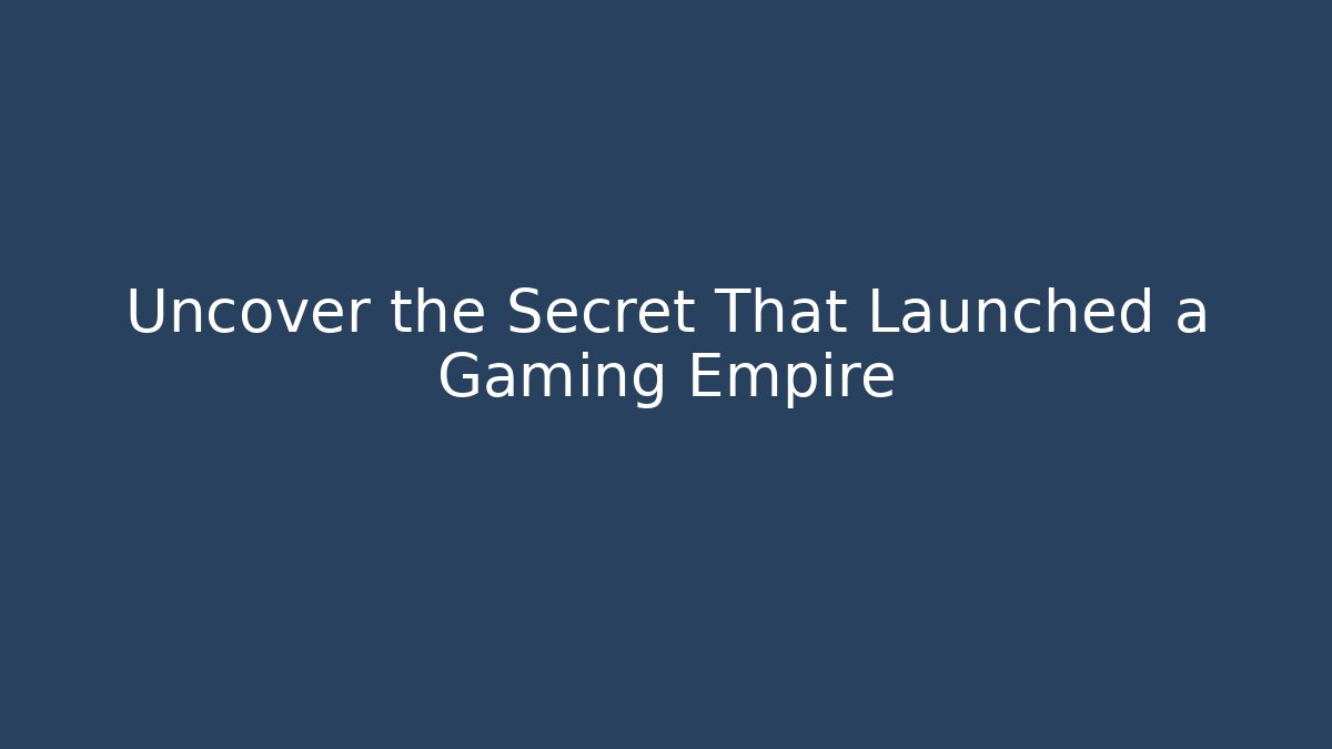 Uncover the Secret That Launched a Gaming Empire