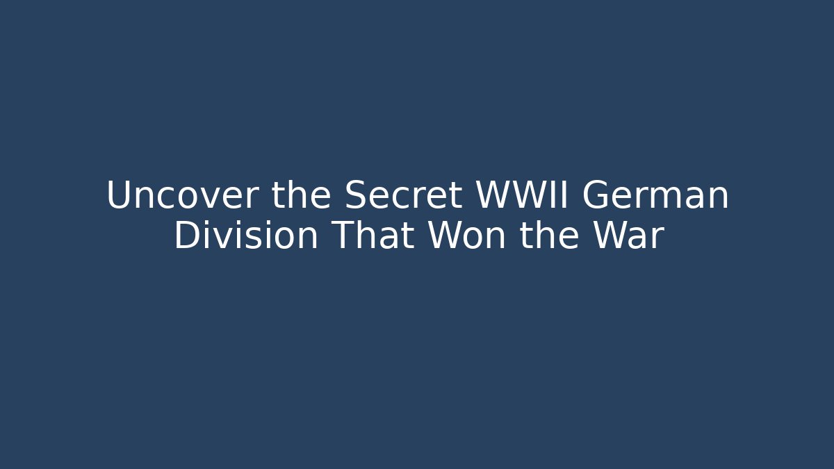 Uncover the Secret WWII German Division That Won the War