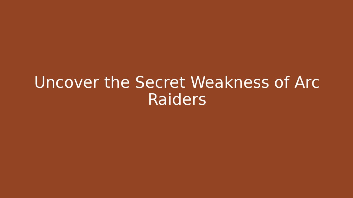 Uncover the Secret Weakness of Arc Raiders