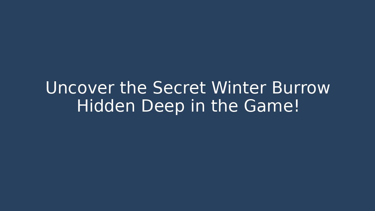 Uncover the Secret Winter Burrow Hidden Deep in the Game!