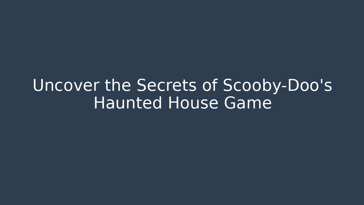 Uncover the Secrets of Scooby-Doo's Haunted House Game