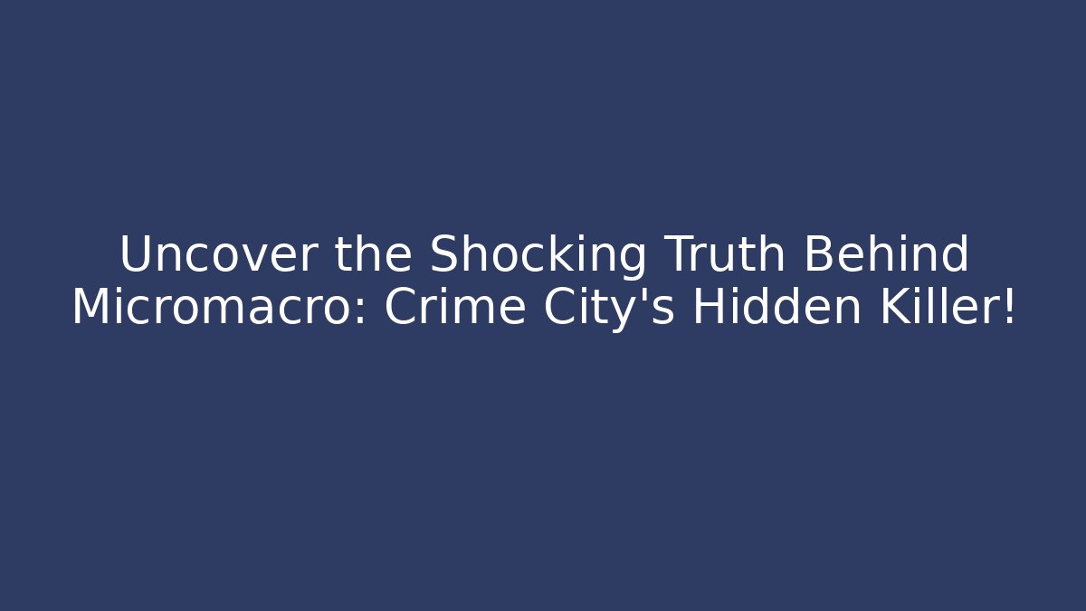 Uncover the Shocking Truth Behind Micromacro: Crime City's Hidden Killer!