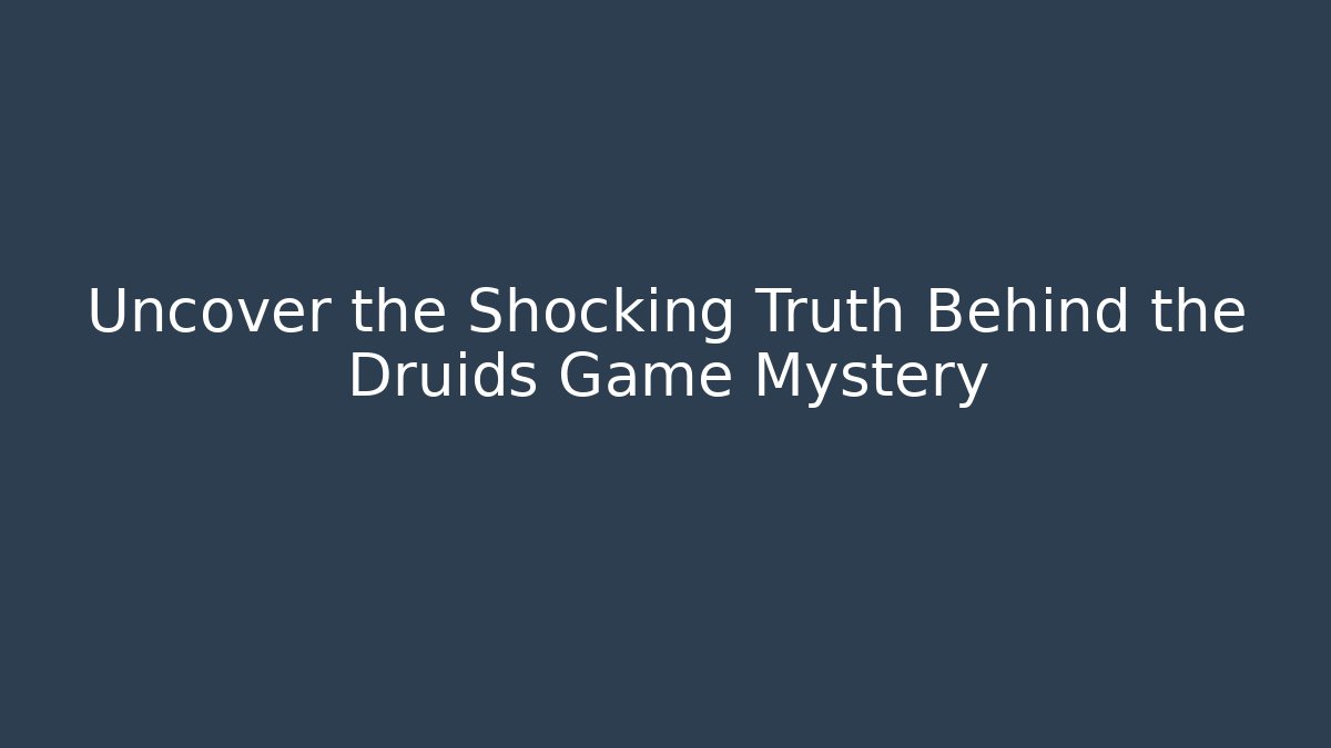Uncover the Shocking Truth Behind the Druids Game Mystery