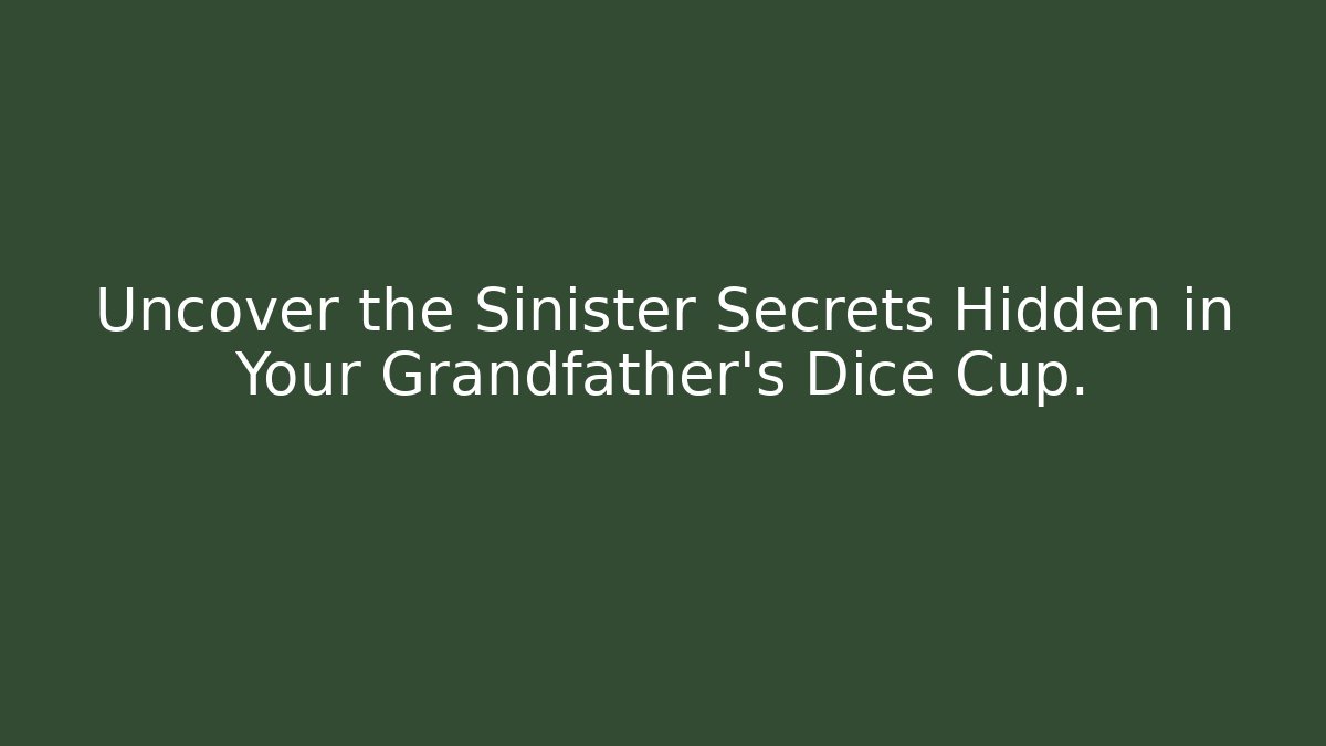 Uncover the Sinister Secrets Hidden in Your Grandfather's Dice Cup.