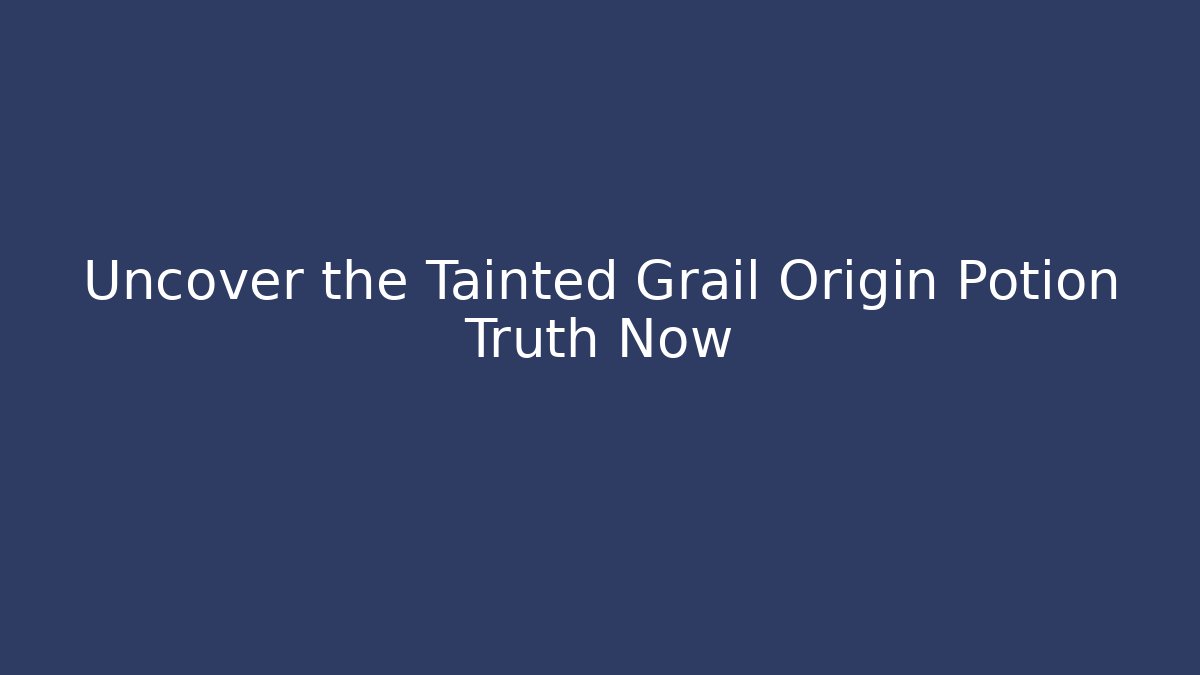 Uncover the Tainted Grail Origin Potion Truth Now - Critter Realm