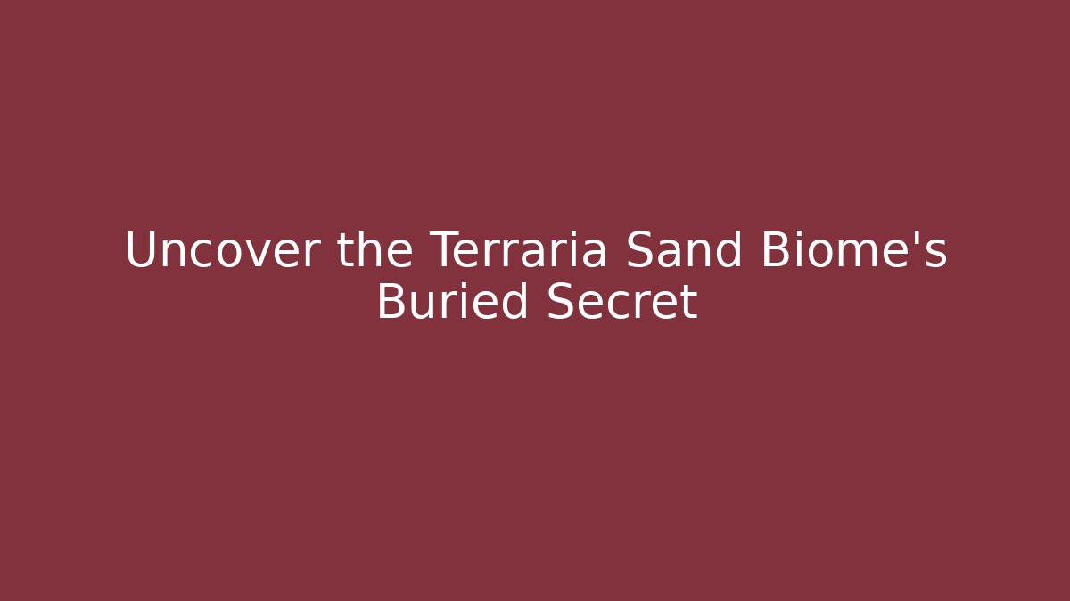 Uncover the Terraria Sand Biome's Buried Secret