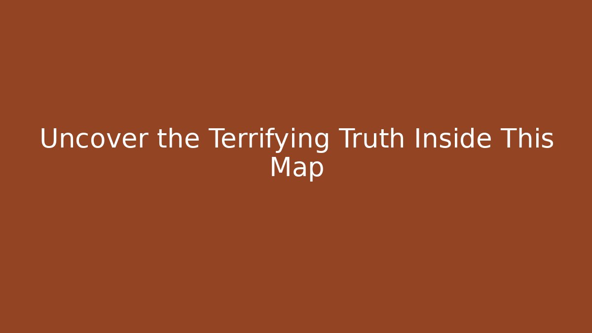 Uncover the Terrifying Truth Inside This Map