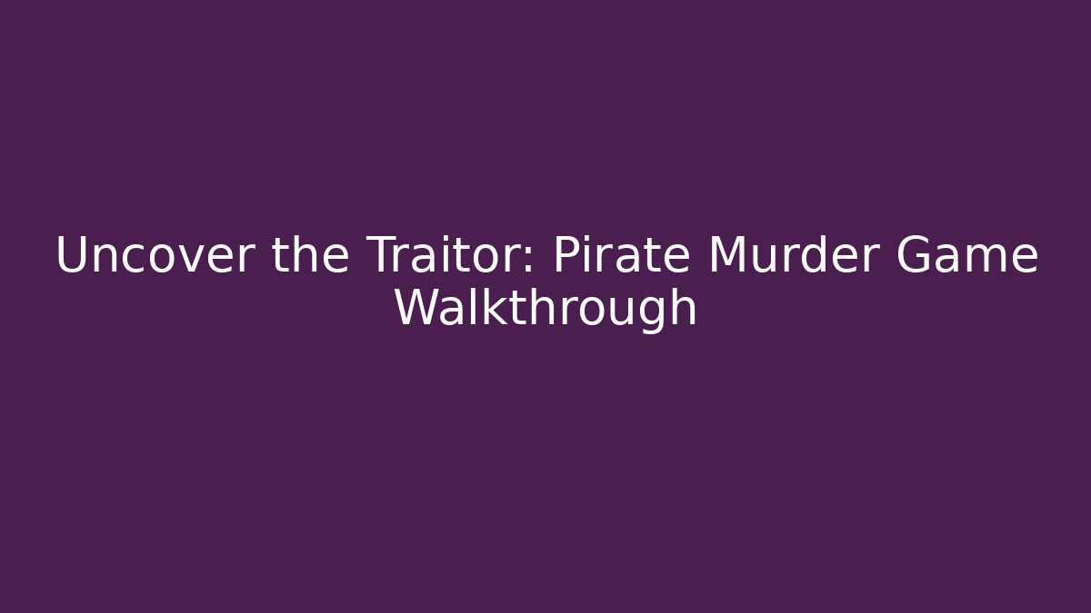 Uncover the Traitor: Pirate Murder Game Walkthrough