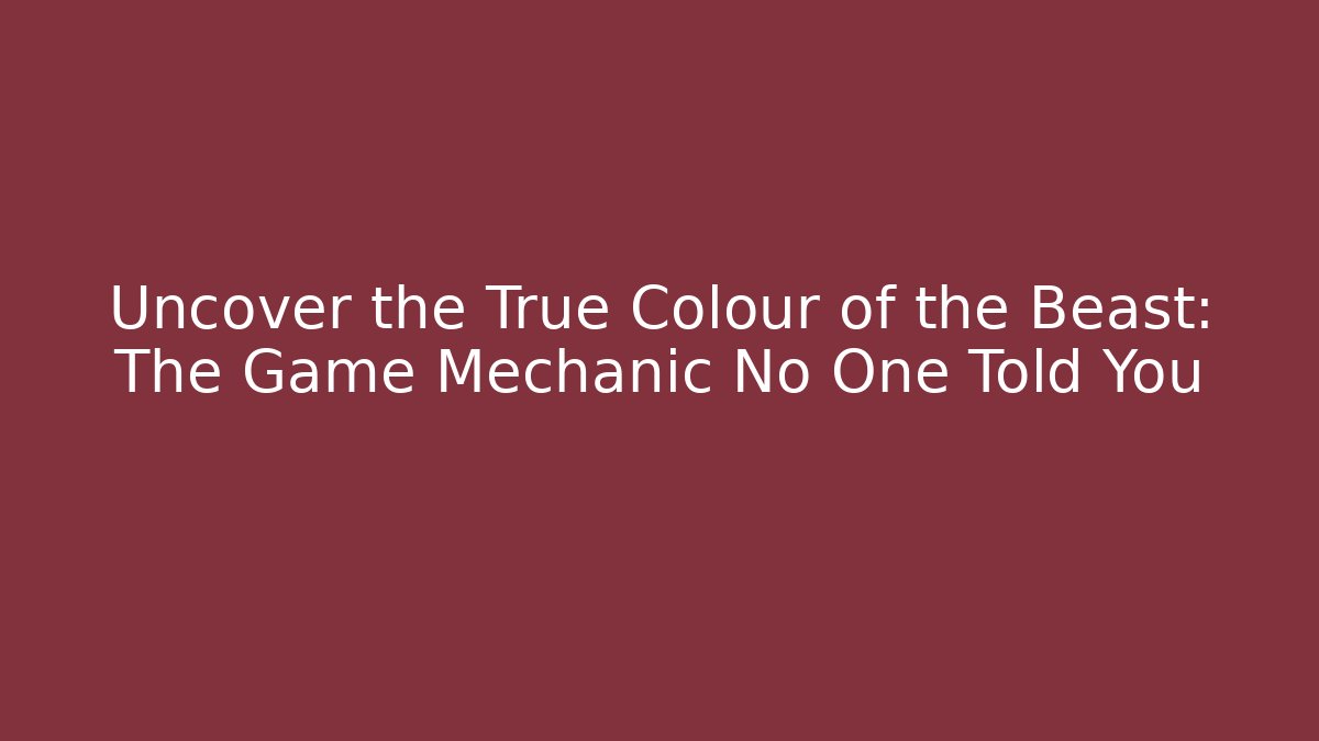 Uncover the True Colour of the Beast: The Game Mechanic No One Told You