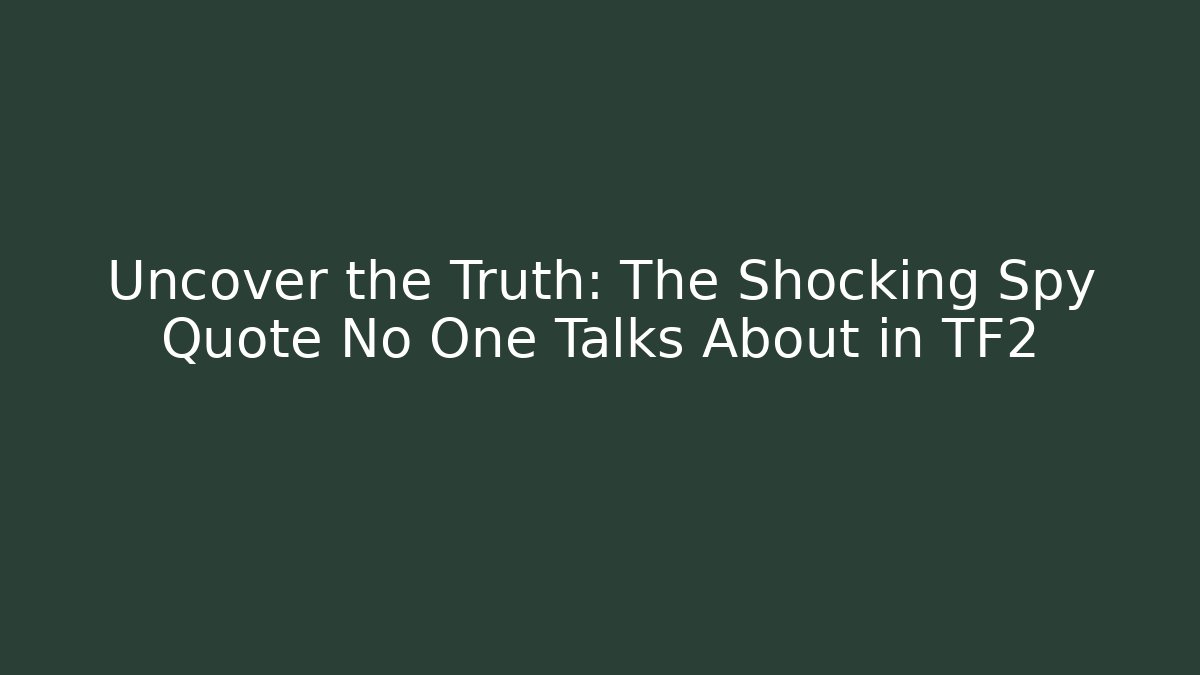 Uncover the Truth: The Shocking Spy Quote No One Talks About in TF2