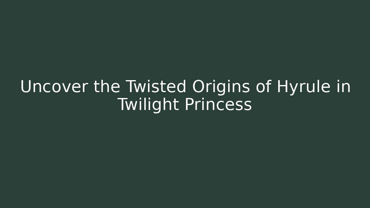 Uncover the Twisted Origins of Hyrule in Twilight Princess