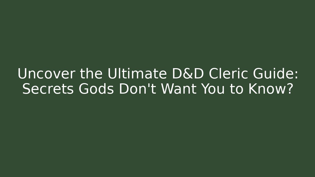 Uncover the Ultimate D&D Cleric Guide: Secrets Gods Don’t Want You to Know?