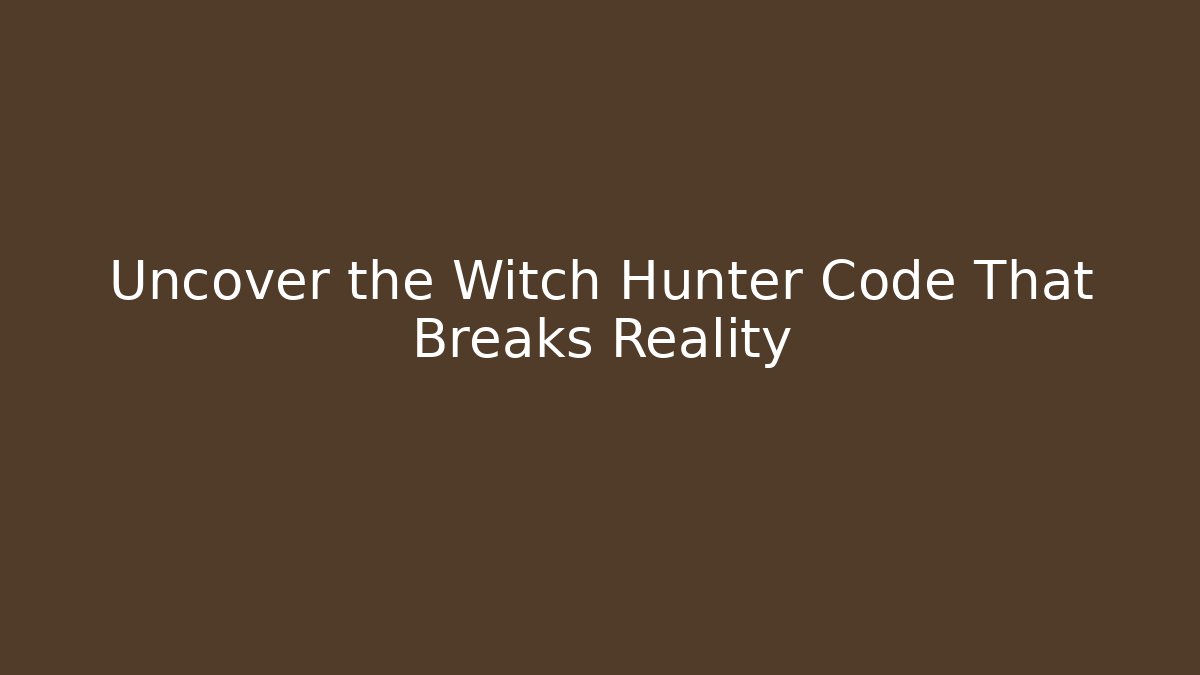 Uncover the Witch Hunter Code That Breaks Reality