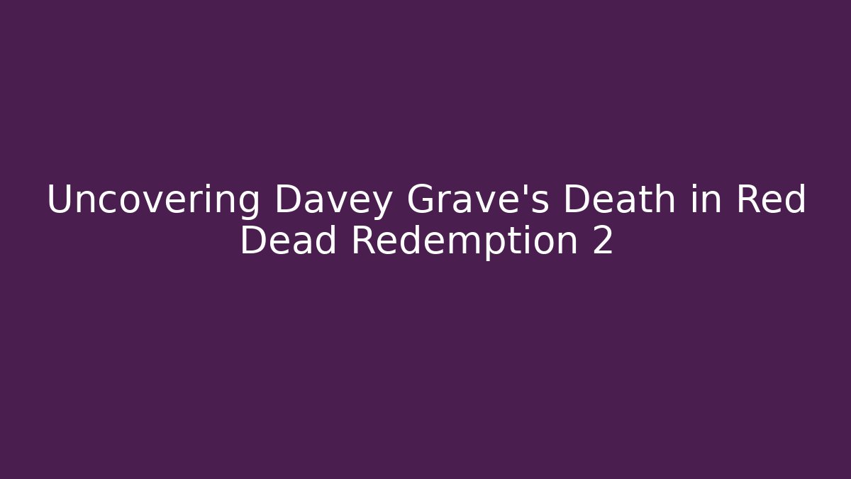 Uncovering Davey Grave's Death in Red Dead Redemption 2