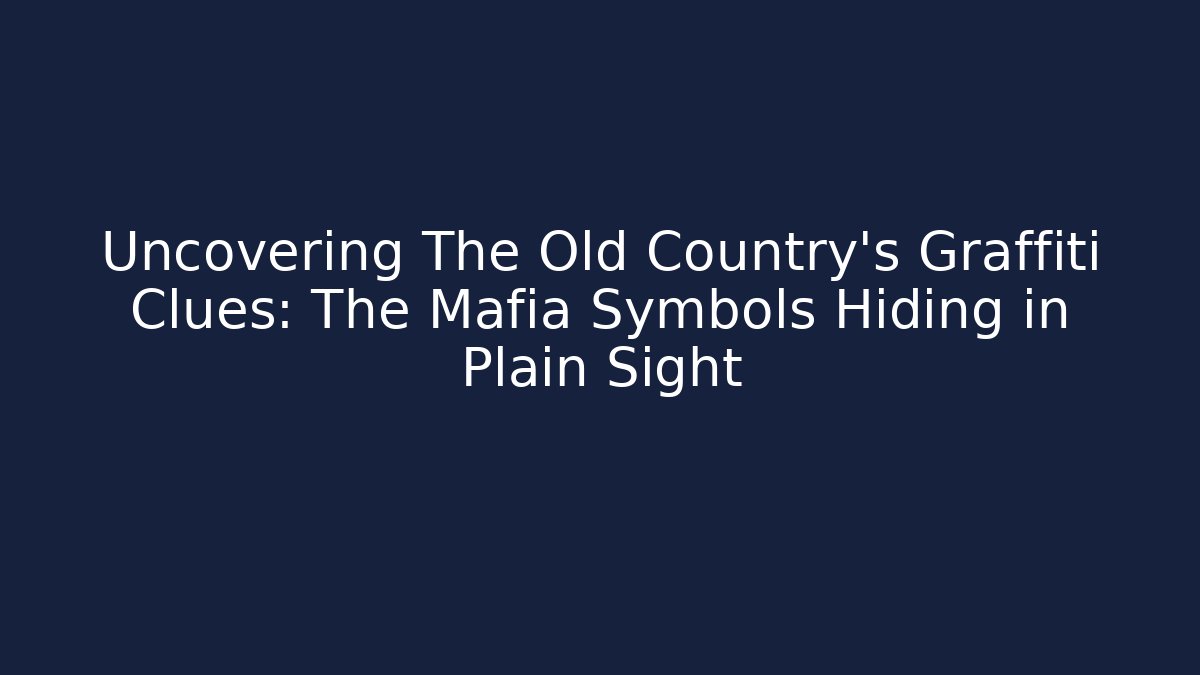 Uncovering The Old Country's Graffiti Clues: The Mafia Symbols Hiding in Plain Sight
