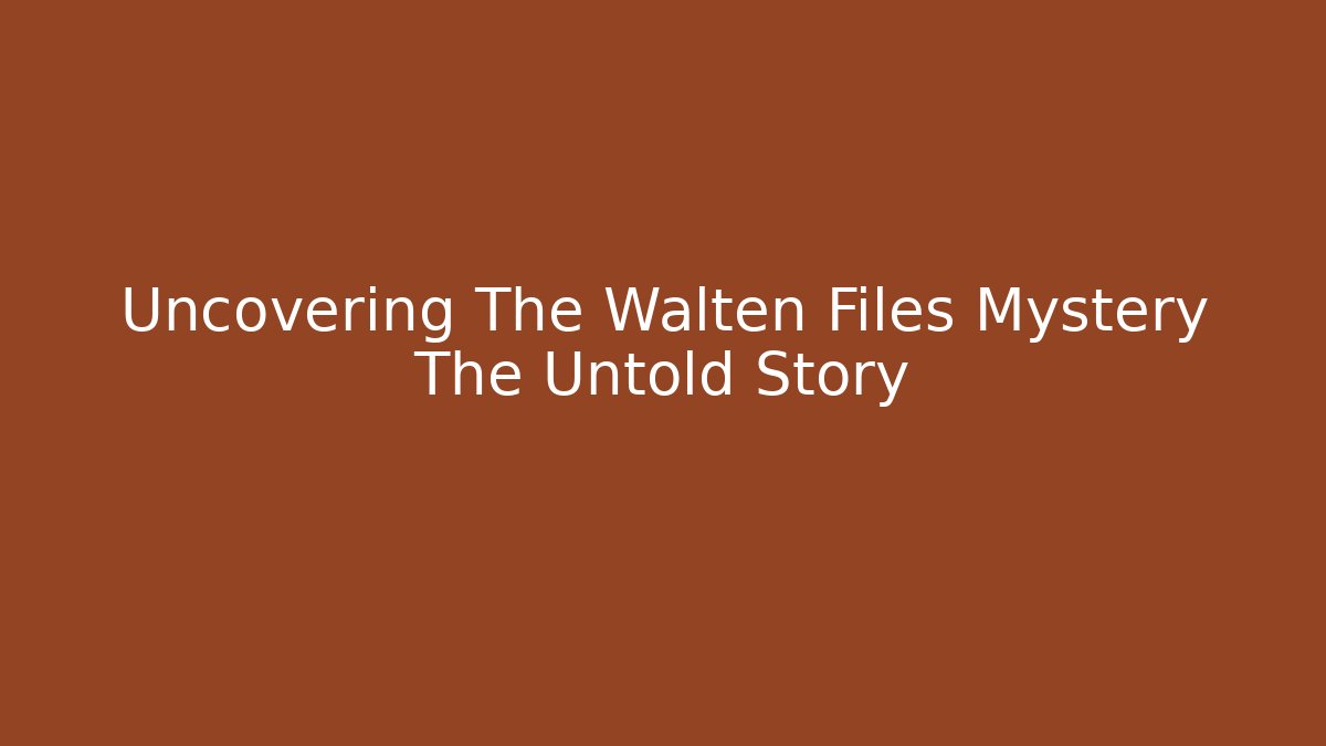 Uncovering The Walten Files Mystery The Untold Story