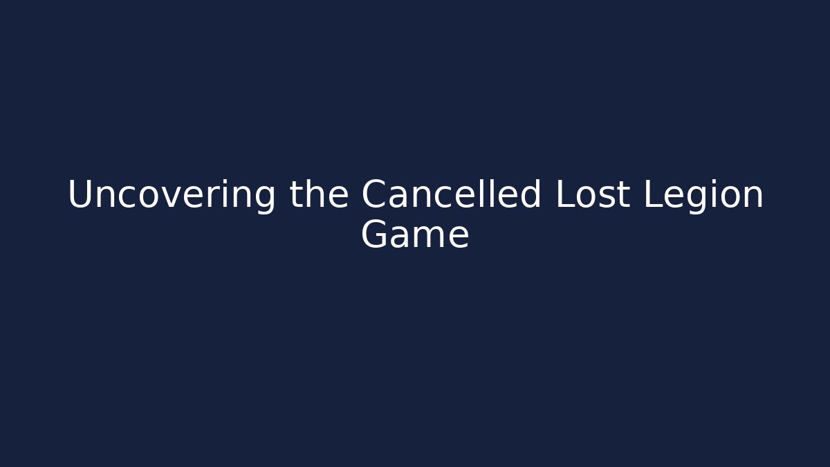 Uncovering the Cancelled Lost Legion Game