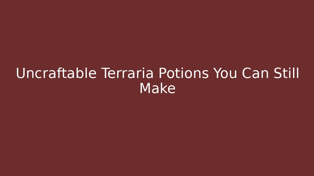 Uncraftable Terraria Potions You Can Still Make