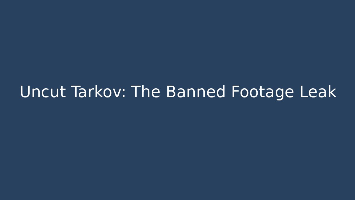 Uncut Tarkov: The Banned Footage Leak