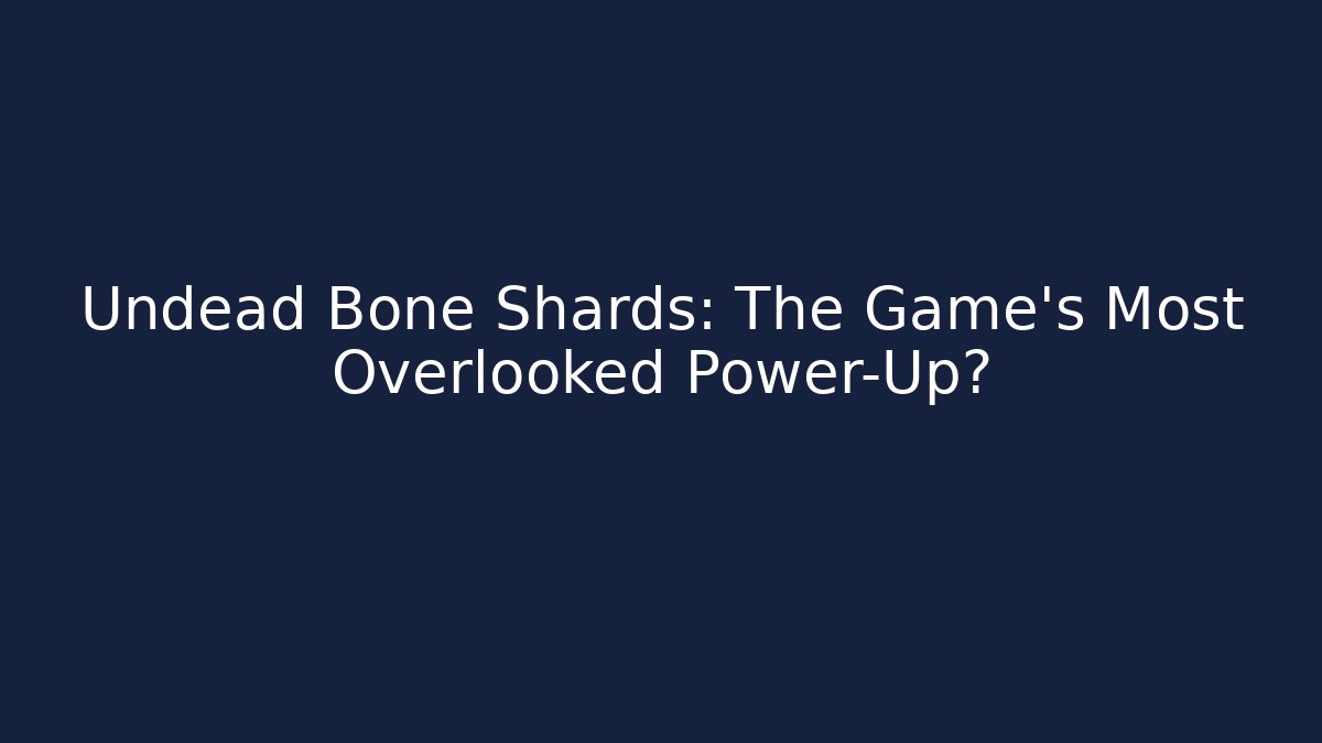 Undead Bone Shards: The Game's Most Overlooked Power-Up?