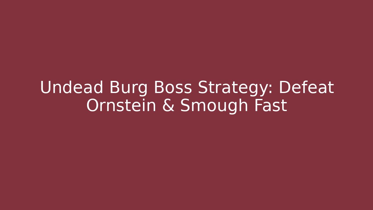 Undead Burg Boss Strategy: Defeat Ornstein & Smough Fast