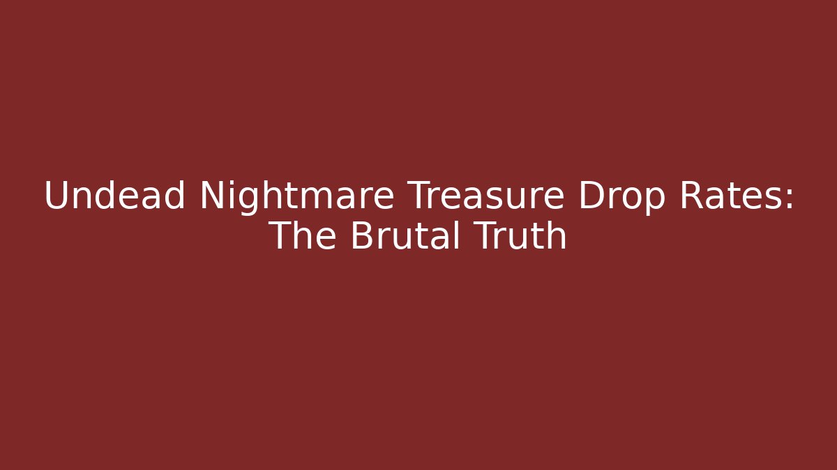Undead Nightmare Treasure Drop Rates: The Brutal Truth