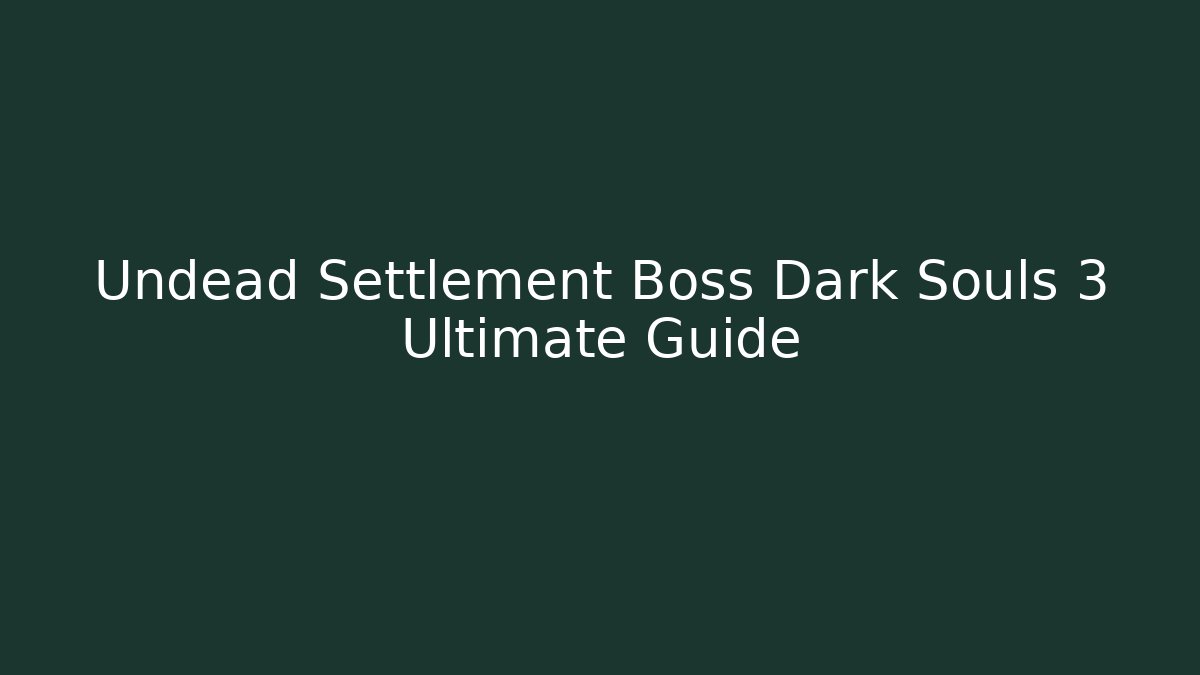 Undead Settlement Boss Dark Souls 3 Ultimate Guide - Critter Realm