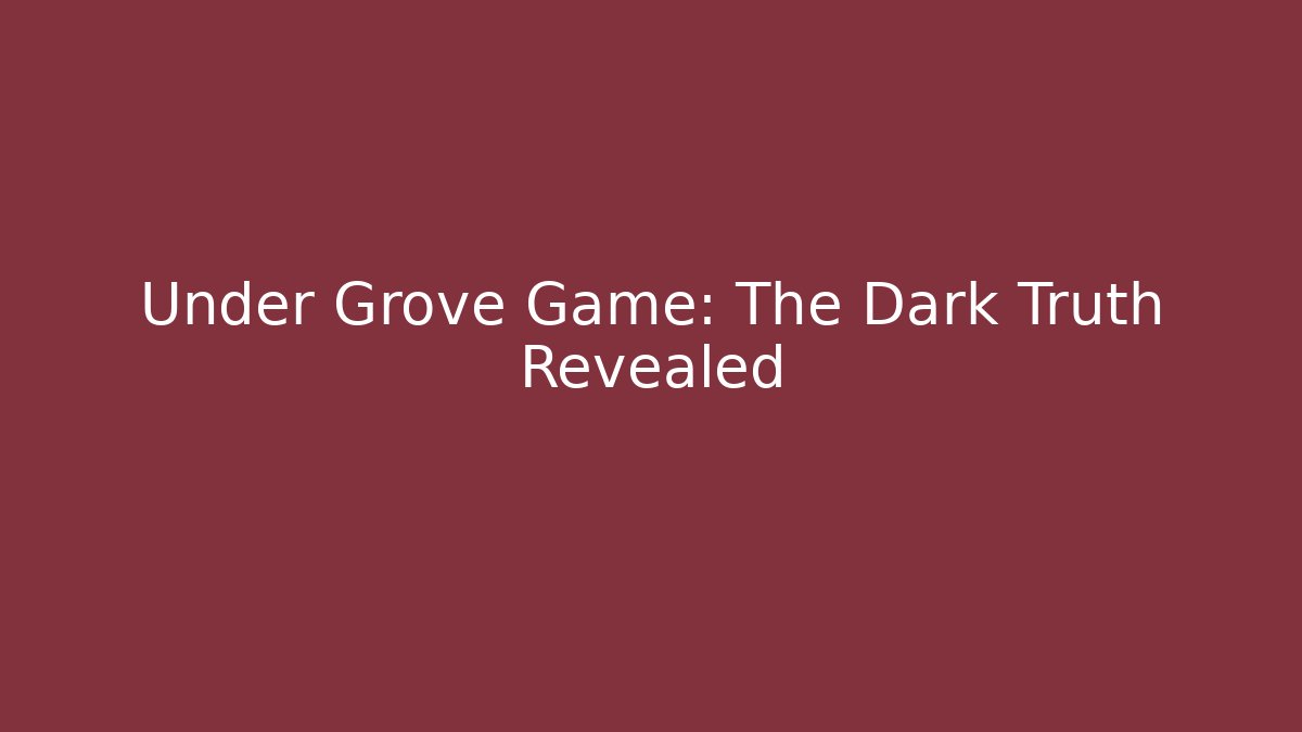 Under Grove Game: The Dark Truth Revealed