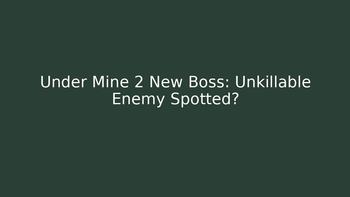 Under Mine 2 New Boss: Unkillable Enemy Spotted?
