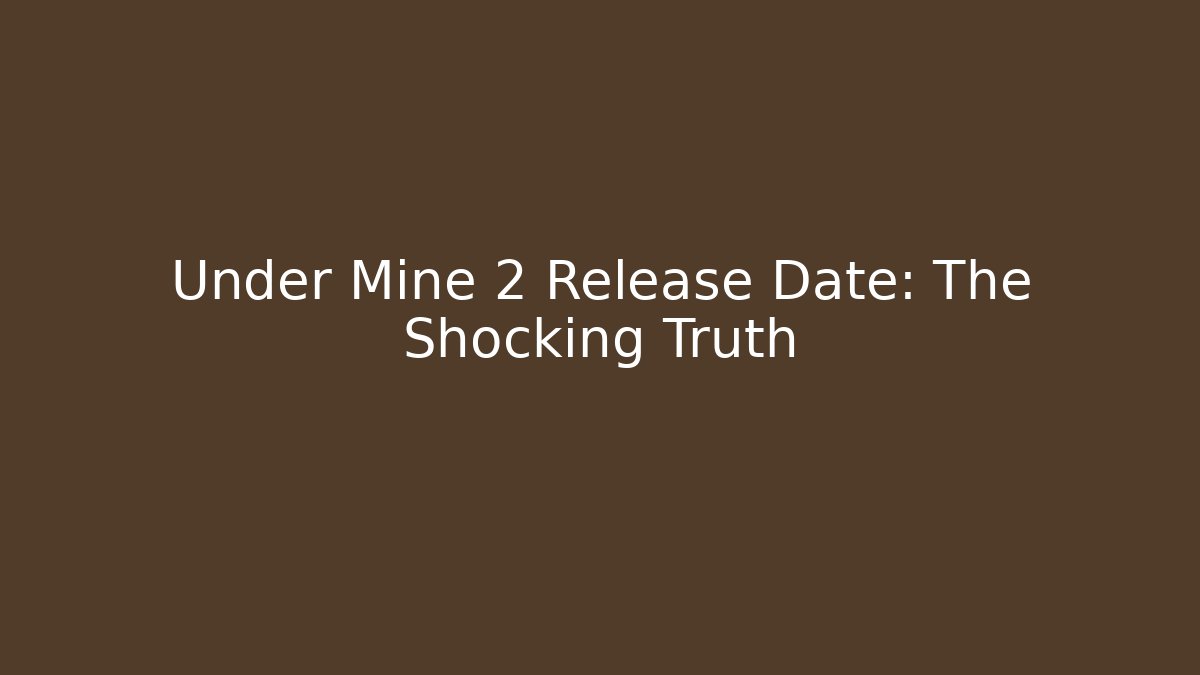 Under Mine 2 Release Date: The Shocking Truth