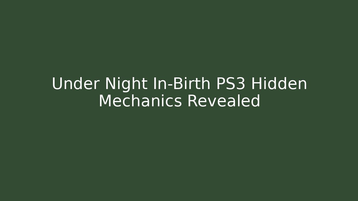 Under Night In-Birth PS3 Hidden Mechanics Revealed