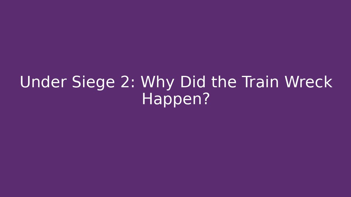 Under Siege 2: Why Did the Train Wreck Happen?