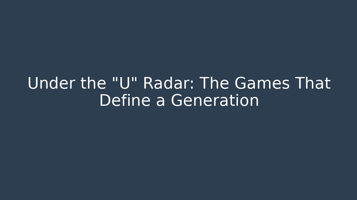 Under the "U" Radar: The Games That Define a Generation - Critter Realm
