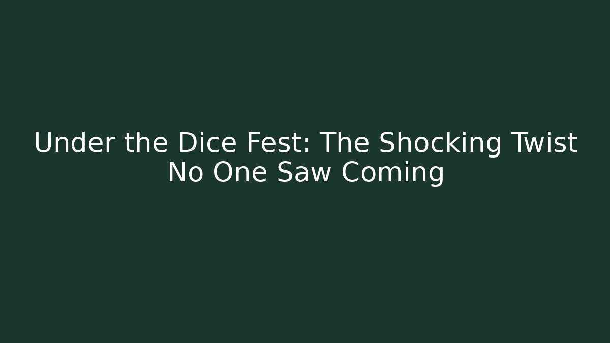 Under the Dice Fest: The Shocking Twist No One Saw Coming