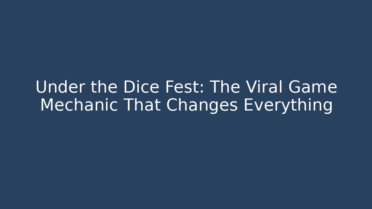 Under the Dice Fest: The Viral Game Mechanic That Changes Everything