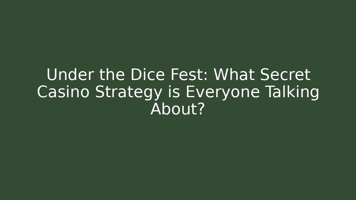 Under the Dice Fest: What Secret Casino Strategy is Everyone Talking About?