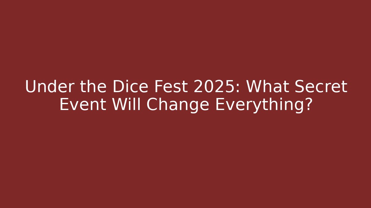 Under the Dice Fest 2025: What Secret Event Will Change Everything?