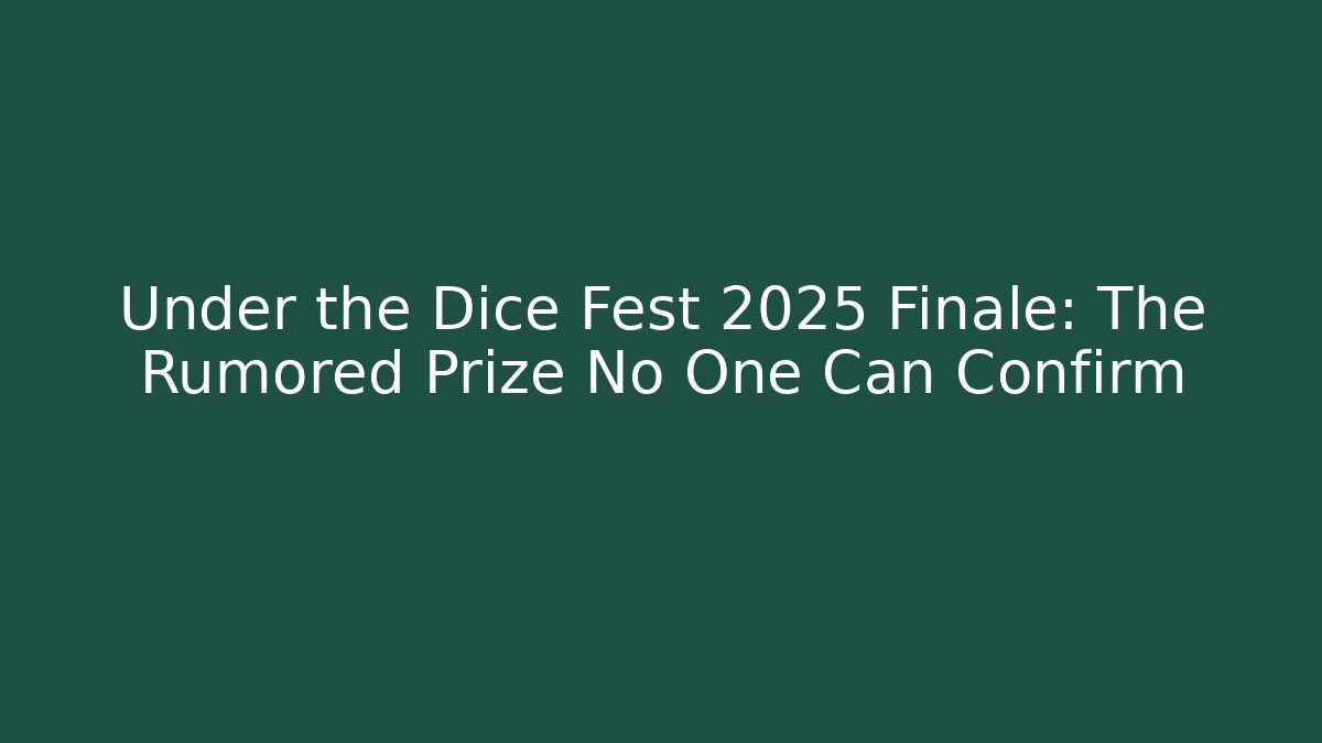 Under the Dice Fest 2025 Finale: The Rumored Prize No One Can Confirm