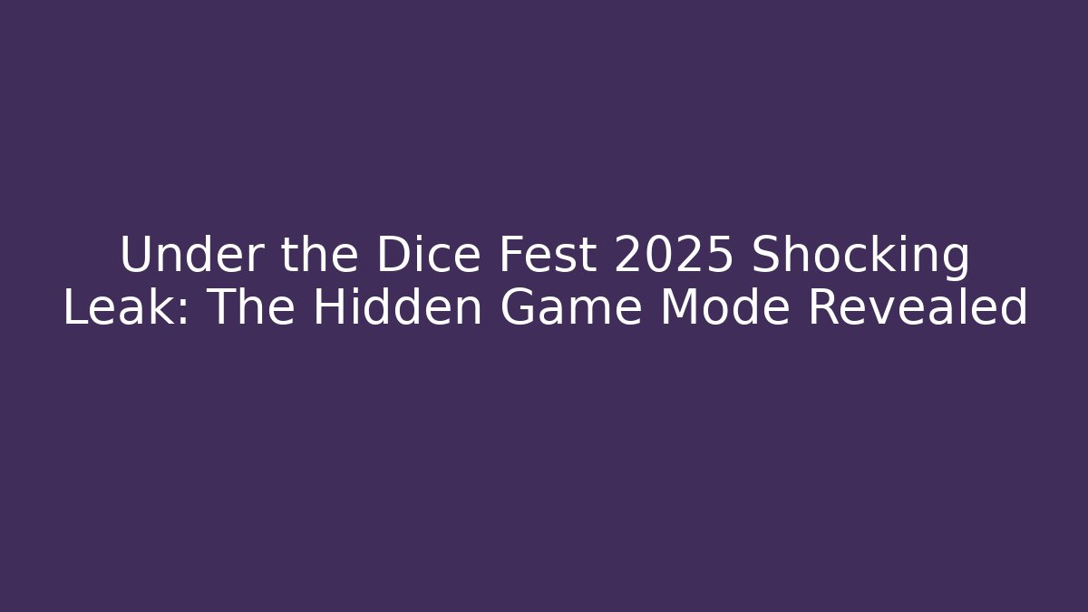 Under the Dice Fest 2025 Shocking Leak: The Hidden Game Mode Revealed