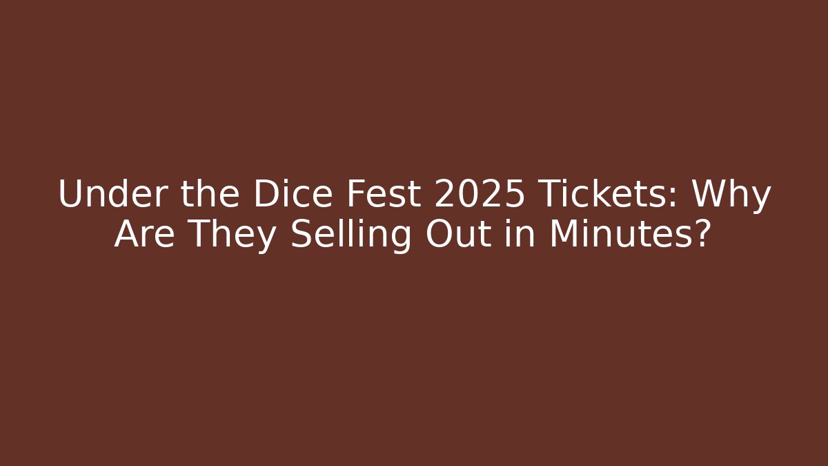 Under the Dice Fest 2025 Tickets: Why Are They Selling Out in Minutes?