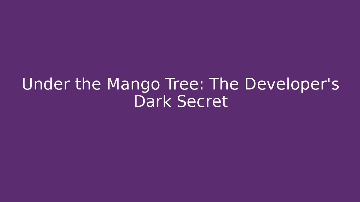 Under the Mango Tree: The Developer's Dark Secret