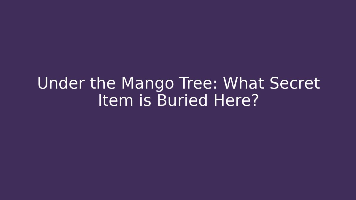 Under the Mango Tree: What Secret Item is Buried Here?