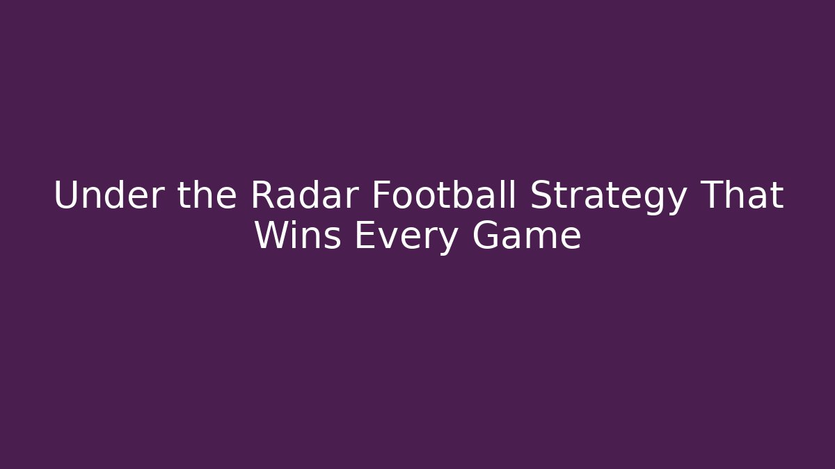 Under the Radar Football Strategy That Wins Every Game